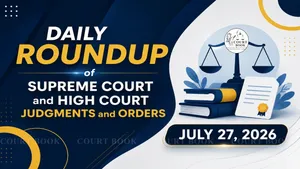 July 27, 2026 | Roundup of Supreme Court & High Court Judgments/Orders